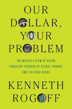 Our Dollar, Your Problem: An Insider’s View of Seven Turbulent Decades of Global Finance, and the Road Ahead book cover